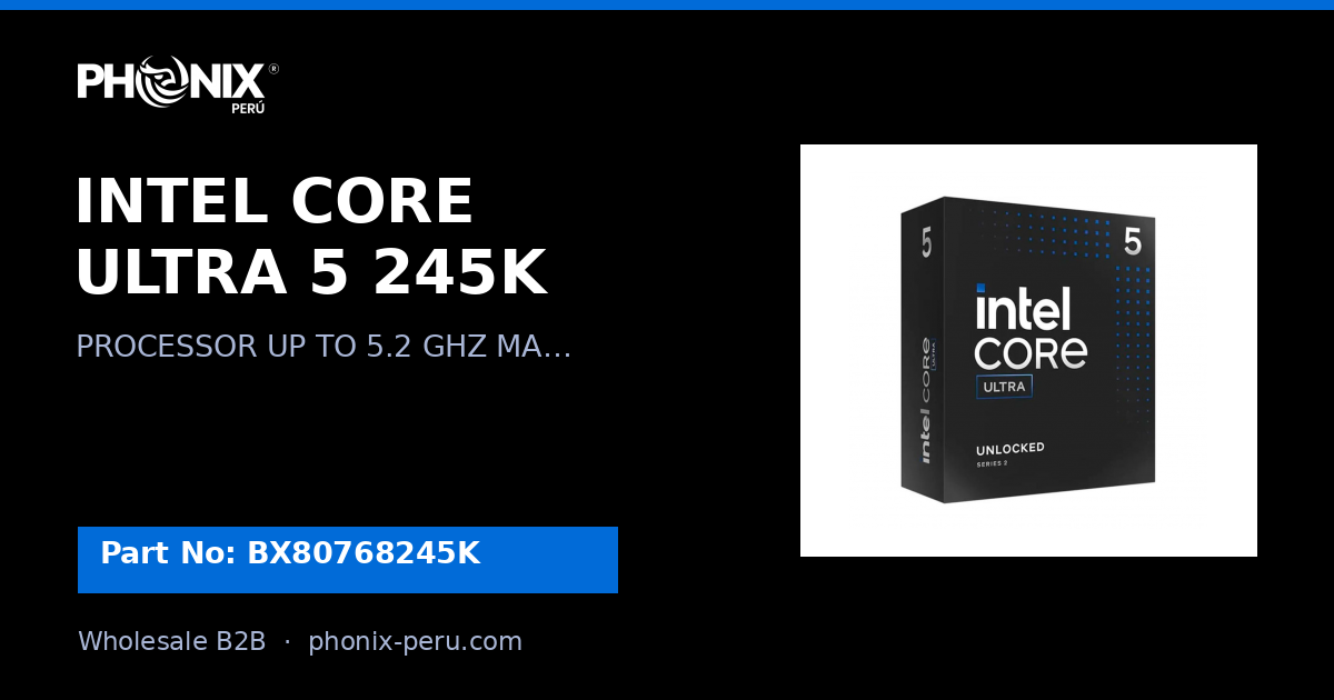 INTEL CORE ULTRA 5 245K | BX80768245K | Mayoreo B2B | Phonix Perú